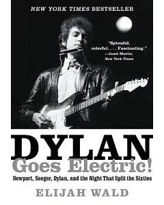 Dylan Goes Electric!: Newport, Seeger, Dylan, and the Night That Split the Sixties