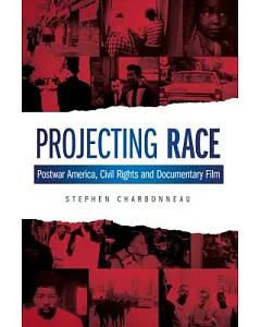 Projecting Race: Postwar America, Civil Rights, and Documentary Film