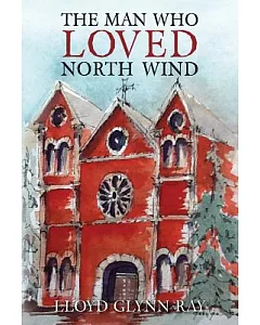 The Man Who Loved North Wind: A Novel of Historical Fiction