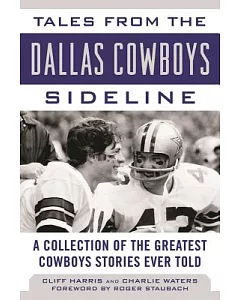 Tales from the Dallas Cowboys Sideline: A Collection of the Greatest Cowboys Stories Ever Told