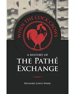 When the Cock Crows: A History of the Pathé Exchange