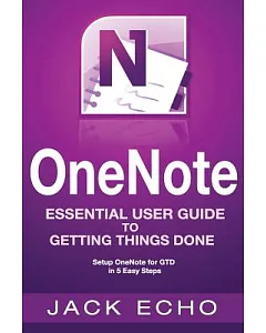 Onenote: Onenote Essential User Guide to Getting Things Done on Onenote: Setup Onenote for Gtd in 5 Easy Steps