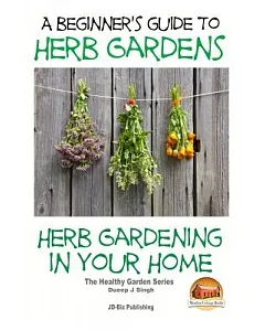 A Beginners Guide to Herb Gardens: Herb Gardening in Your Home