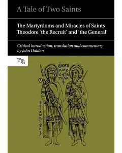 A Tale of Two Saints: The Martyrdoms and Miracles of Saints Theodore ’the Recruit’ and ’the General’