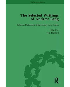 The Selected Writings of Andrew Lang: Folklore, Mythology, Anthropology Case Studies