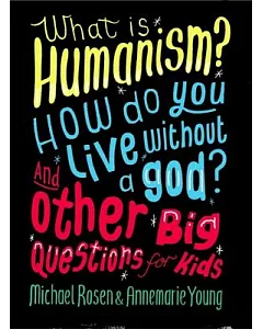 What Is Humanism?: How do you live without a God? And Other Big Questions for Kids