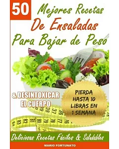 50 Mejores Recetas De Ensaladas Para Bajar De Peso & Desintoxicar El Cuerpo: Deliciosas Recetas Faciles Y Saludables