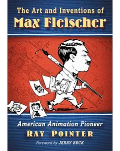 The Art and Inventions of Max Fleischer: American Animation Pioneer