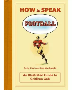 How to Speak Football: From Ankle Breaker to Zebra: An Illustrated Guide to Gridiron Gab