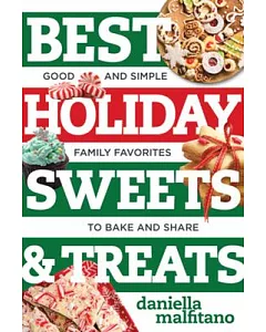 Best Holiday Sweets & Treats: Good and Simple Family Favorites to Bake and Share