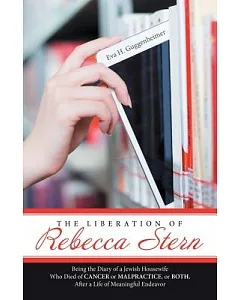 The Liberation of Rebecca Stern: Being the Diary of a Jewish Housewife Who Died of Cancer or Malpractice, or Both, After a Life