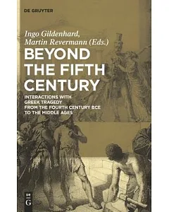 Beyond the Fifth Century: Interactions With Greek Tragedy from the Fourth Century BCE to the Middle Ages