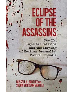 Eclipse of the Assassins: The CIA, Imperial Politics, and the Slaying of Mexican Journalist Manuel Buendía