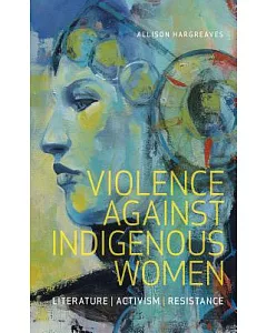 Violence Against Indigenous Women: Literature, Activism, Resistance