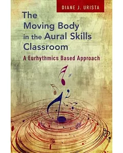 The Moving Body in the Aural Skills Classroom: A Eurhythmics Based Approach