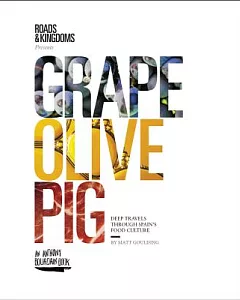 Grape, Olive, Pig: Deep Travels Through Spain’s Food Culture