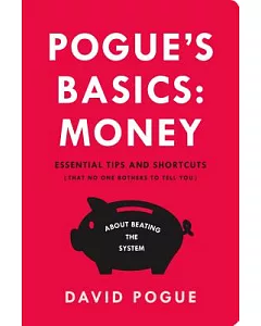 Pogue’s Basics: Money: Essential Tips and Shortcuts (That No One Bothers to Tell You) About Beating the System