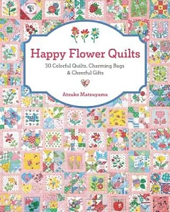 Happy Flower Quilts: 30 Colorful Quilts, Charming Bags & Cheerful Gifts