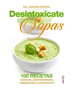 Desintoxicate con sopas / Detoxify with Soups: 100 Recetas Curativas, Antiinflamatorias, Adelgazantes Y Antiinsomnio