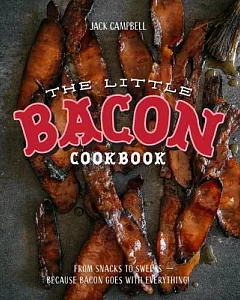 The Little Bacon Cookbook: From Snacks to Sweets - Because Bacon Goes With Everything!