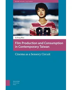 Film Production and Consumption in Contemporary Taiwan: Cinema As a Sensory Circuit