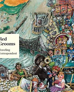 Red Grooms: Traveling Correspondent