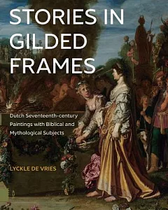 Stories in Gilded Frames: Dutch Seventeenth-Century Paintings With Biblical and Mythological Subjects