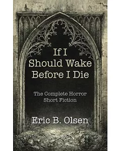 If I Should Wake Before I Die: The Complete Horror Short Fiction
