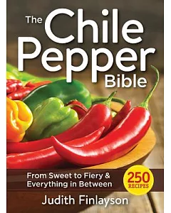 The Chile Pepper Bible: From Sweet to Fiery & Everything in Between