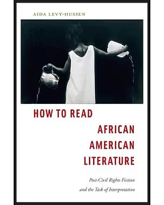 How to Read African American Literature: Post-Civil Rights Fiction and the Task of InterPretation