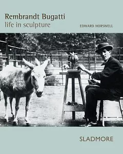 Rembrandt Bugatti: Life in Sculpture: Centenary Edition