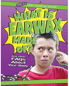 What Is Earwax Made Of?: And Other FAQs About Your Body