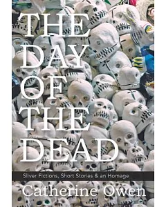 The Day of the Dead: Sliver Fictions, Short Stories & an Homage