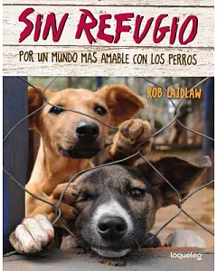 Sin refugio / No Shelter Here: Por un mundo más amable con los perros / Making the World a Kinder Place for Dogs