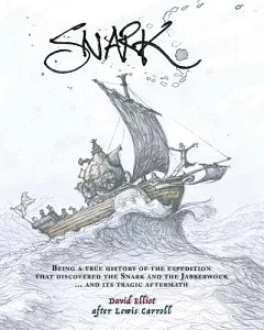 Snark: Being a True History of the Expedition That Discovered the Snark and the Jabberwock... and Its Tragic Aftermath