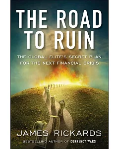 The Road to Ruin: The Global Elites’ Secret Plan for the Next Financial Crisis