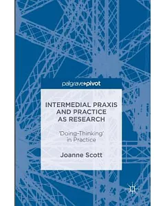 Intermedial Praxis and Practice As Research: ’doing-thinking’ in Practice