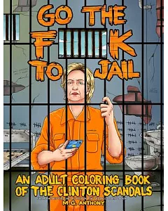 Go the F**k to Jail: An Adult Coloring Book of the Clinton Scandals