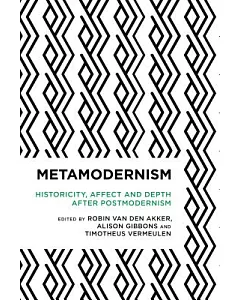 Metamodernism: Historicity, Affect, and Depth After Postmodernism