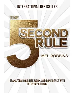 The 5 Second Rule: Transform Your Life, Work, and Confidence With Everyday Courage