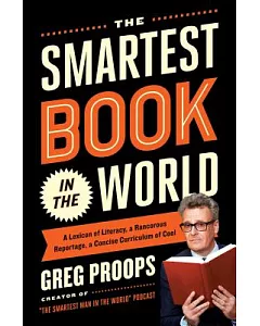 The Smartest Book in the World: A Lexicon of Literacy, a Rancorous Reportage, a Concise Curriculum of Cool