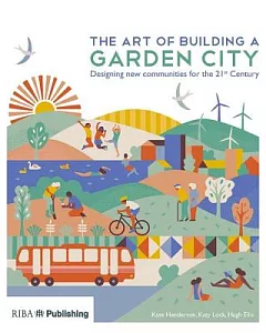 The Art of Building a Garden City: Designing New Communities for the 21st Century