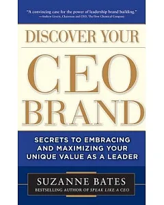 Discover Your Ceo Brand: Secrets to Embracing and Maximizing Your Unique Value As a Leader
