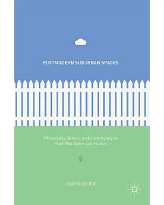 Postmodern Suburban Spaces: Philosophy, Ethics, and Community in Post-war American Fiction