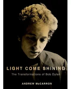 Light Come Shining: The Transformations of Bob Dylan