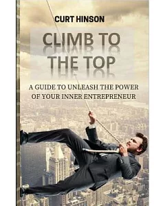 Climb to the Top: A Guide to Unleash the Power of Your Inner Entrepreneur