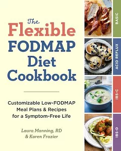 The Flexible Fodmap Diet Cookbook: Customizable Low-fodmap Meal Plans & Recipes for a Symptom-free Life