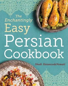 The Enchantingly Easy Persian Cookbook: Simple Recipes for Beloved Persian Food Favorites