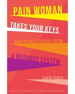 Pain Woman Takes Your Keys, and Other Essays from a Nervous System