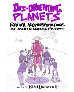 Dis-Orienting Planets: Racial Representations of Asia in Science Fiction